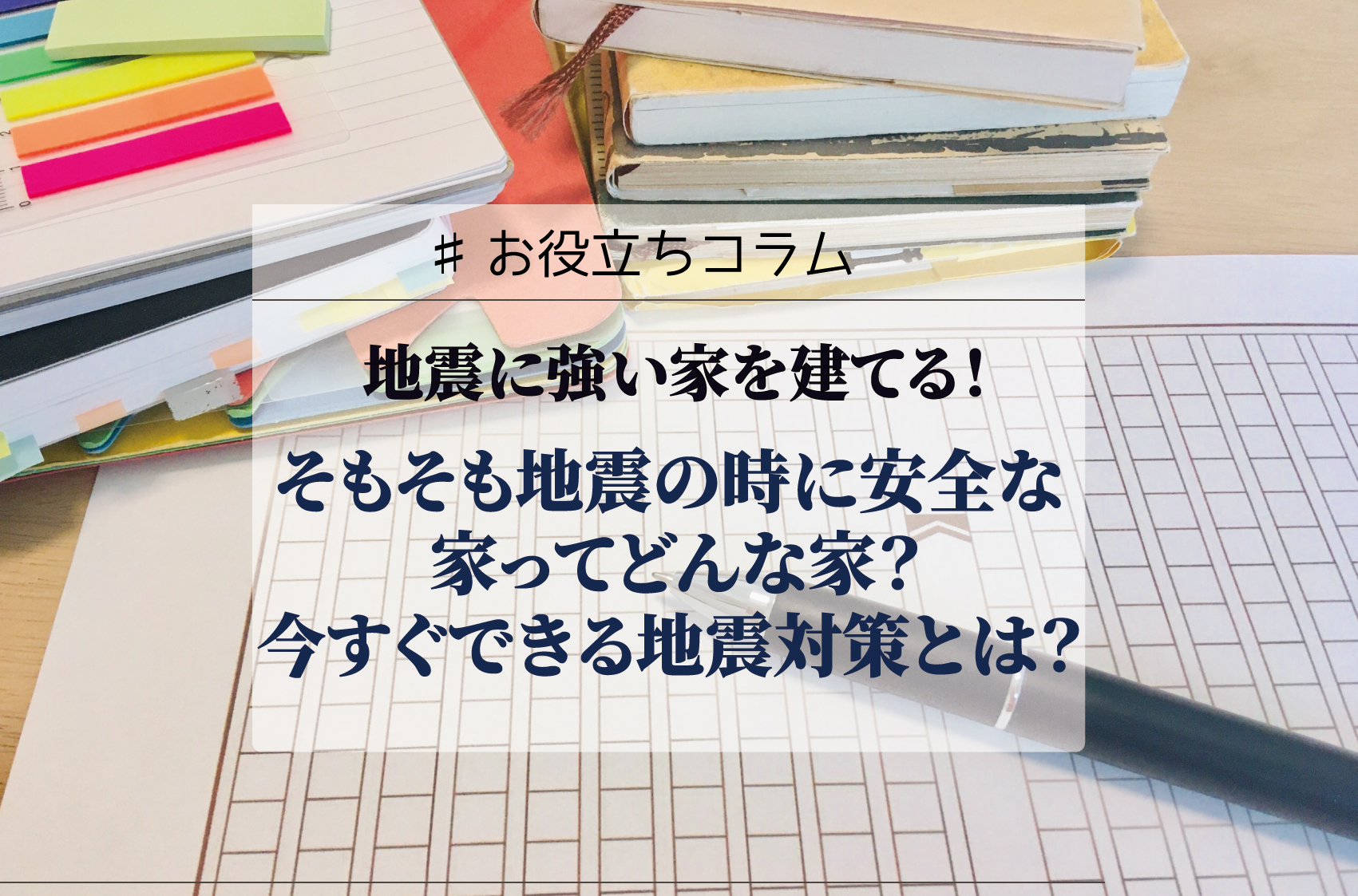 地震に強い家を建てる！そもそも地震の時に安全な家ってどんな家？今すぐできる地震対策とは？