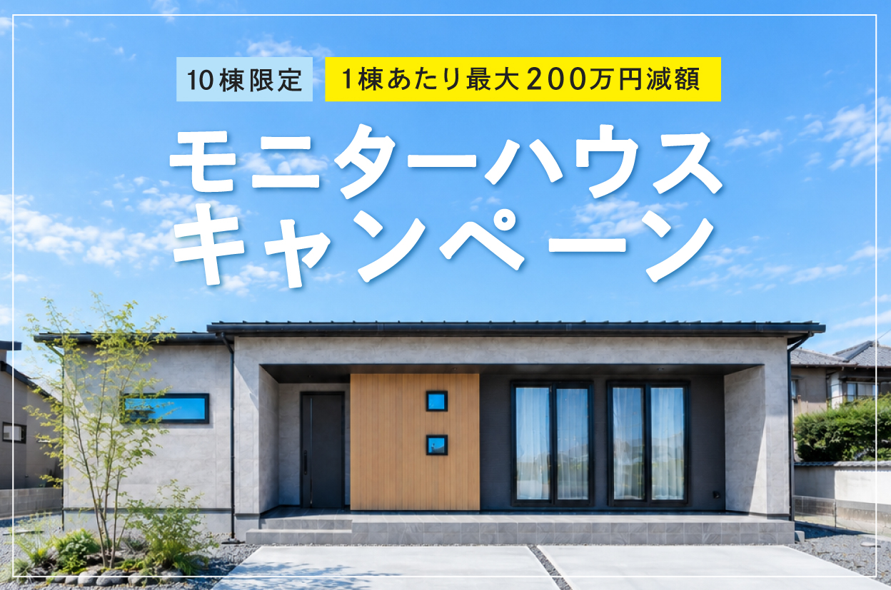 〈10組限定〉200万円減額モニターハウスキャンペーン