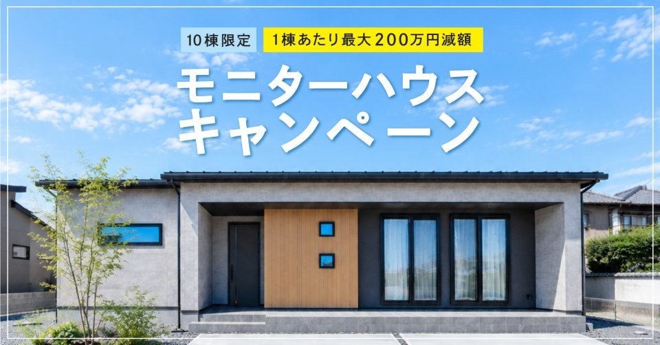 〈10組限定〉200万円減額モニターハウスキャンペーン